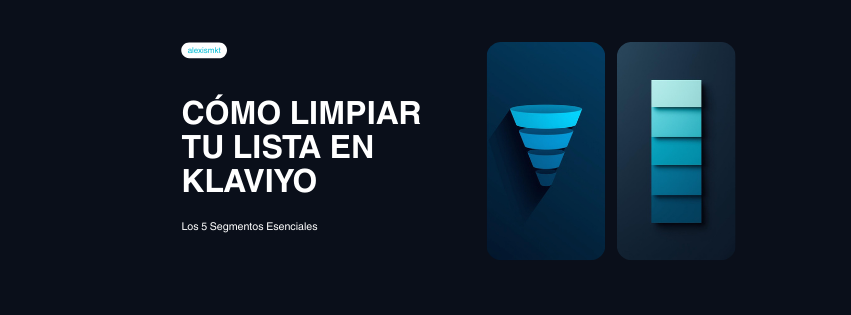 Guía visual de los 5 segmentos esenciales en Klaviyo para limpiar tu lista de email marketing en Shopify — por Alexis MKT